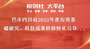 巴中四川省2022年度應(yīng)用基礎(chǔ)研究、科技成果轉(zhuǎn)移轉(zhuǎn)化引導(dǎo)計(jì)劃項(xiàng)目審核要求獎(jiǎng)補(bǔ)政策