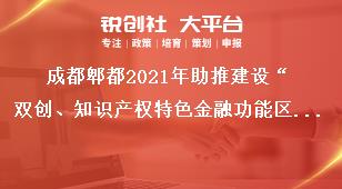 成都郫都2021年助推建設(shè)“雙創(chuàng)、知識產(chǎn)權(quán)特色金融功能區(qū)”獎勵政策申報流程獎補政策
