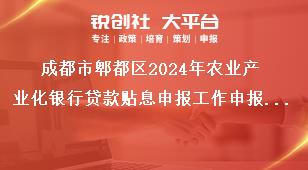 成都市郫都區2024年農業產業化銀行貸款貼息申報工作申報程序獎補政策