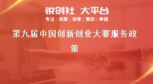 第九屆中國創(chuàng)新創(chuàng)業(yè)大賽服務(wù)政策獎補(bǔ)政策
