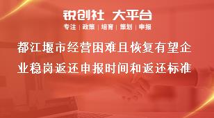都江堰市經營困難且恢復有望企業穩崗返還申報時間和返還標準獎補政策