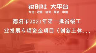 德陽(yáng)市2021年第一批省級(jí)工業(yè)發(fā)展專項(xiàng)資金項(xiàng)目（創(chuàng)新主體培育方向）申報(bào)匯總表獎(jiǎng)補(bǔ)政策