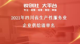 2021年四川省生產(chǎn)性服務(wù)業(yè)企業(yè)供給清單名獎補政策
