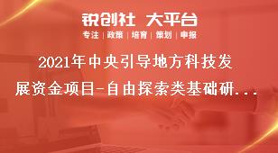 2021年中央引導地方科技發展資金項目-自由探索類基礎研究申報范圍及條件獎補政策
