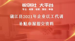 蒲江縣2021年企業(yè)以工代訓補貼申報提交資料獎補政策