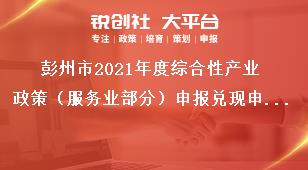 彭州市2021年度綜合性產(chǎn)業(yè)政策（服務(wù)業(yè)部分）申報(bào)兌現(xiàn)申報(bào)時(shí)間及要求獎補(bǔ)政策