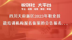 四川天府新區(qū)2023年職業(yè)技能培訓機構報名備案的公告報名備案時間獎補政策