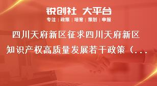 四川天府新區征求四川天府新區知識產權高質量發展若干政策（征求意見稿）意見建議公告意見征集時間獎補政策