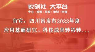 宜賓：四川省發布2022年度應用基礎研究、科技成果轉移轉化引導計劃項目推薦函報送地址獎補政策